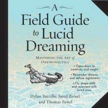 A Field Guide to Lucid Dreaming: Mastering the Art of Oneironautics