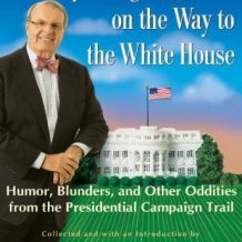 A Funny Thing Happened on the Way to the White House: Humor, Blunders, and Other Oddities from the Presidential Campaign Trail