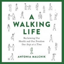 A Walking Life: Reclaiming Our Health and Our Freedom One Step at a Time