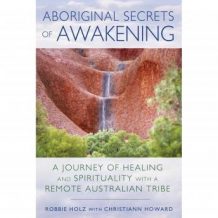 Aboriginal Secrets of Awakening: A Journey of Healing and Spirituality with a Remote Australian Tribe