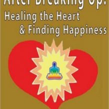 After Breaking Up:  Healing The Heart & Finding Happiness