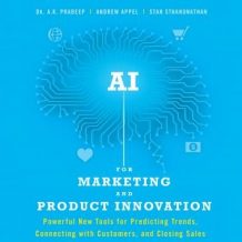 AI for Marketing and Product Innovation: Powerful New Tools for Predicting Trends, Connecting with Customers, and Closing Sales