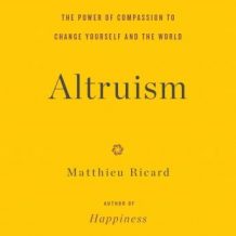 Altruism: The Power of Compassion to Change Yourself and the World