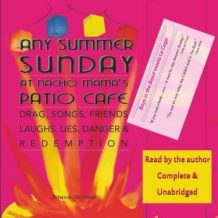 Any Summer Sunday at Nacho Mama's Patio Cafe: Drag, Songs, Friends, Laughs, Lies, Danger & Redemption