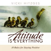 Attitude is Everything: Ten Rules For Staying Positive