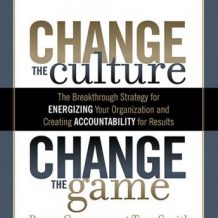 Change the Culture, Change the Game: The Breakthrough Strategy for Energizing Your Organization and Creating Accountability for Results