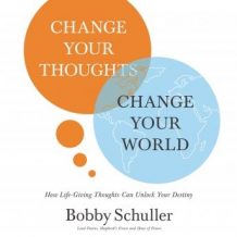 Change Your Thoughts, Change Your World: How Life-Giving Thoughts Can Unlock Your Destiny