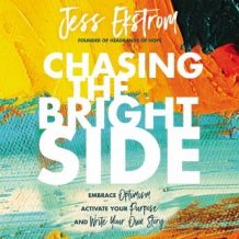 Chasing the Bright Side: Embrace Optimism, Activate Your Purpose, and Write Your Own Story