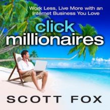 Click Millionaires: Work Less, Live More with an Internet Business You Love