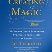 Creating Magic: 10 Common Sense Leadership Strategies from a Life at Disney