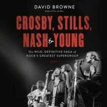 Crosby, Stills, Nash and Young: The Wild, Definitive Saga of Rock's Greatest Supergroup