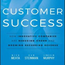 Customer Success: How Innovative Companies Are Reducing Churn and Growing Recurring Revenue