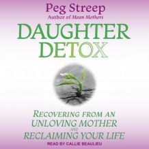 Daughter Detox: Recovering from An Unloving Mother and Reclaiming Your Life