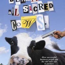 Death to All Sacred Cows: How Successful Business People Put the Old Rules Out to Pasture