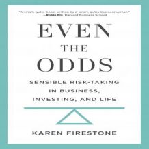 Even the Odds: Sensible Risk-Taking in Business, Investing, and Life