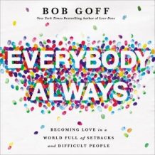 Everybody, Always: Becoming Love in a World Full of Setbacks and Difficult People