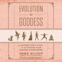 Evolution of Goddess: A Modern Girl's Guide to Activating Your Feminine Superpowers