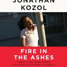 Fire in the Ashes: Twenty-Five Years Among the Poorest Children in America