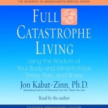 Full Catastrophe Living: Using the Wisdom of Your Body and Mind to Face Stress, Pain, and Illness