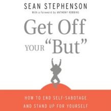 Get Off Your 'But': How to End Self-Sabotage and Stand Up for Yourself