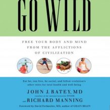 Go Wild: Free Your Body and Mind from the Afflictions of Civilization