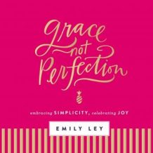 Grace, Not Perfection: Embracing Simplicity, Chasing Joy