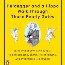 Heidegger and a Hippo Walk Through Those Pearly Gates: Using Philosophy (and Jokes!) to Explore Life, Death, the Afterlife, and Everything in Between