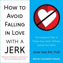 How to Avoid Falling in Love with a Jerk: The Foolproof Way to Follow Your Heart Without Losing Your Mind