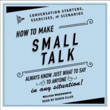 How to Make Small Talk: Conversation Starters, Exercises, and Scenarios