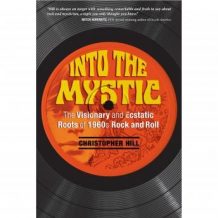 Into the Mystic: The Visionary and Ecstatic Roots of 1960s Rock and Roll