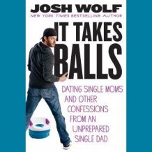 It Takes Balls: Dating Single Moms and Other Confessions from an Unprepared Single Dad