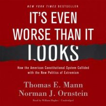 It's Even Worse Than It Looks: How the American Constitutional System Collided with the New Politics of Extremism