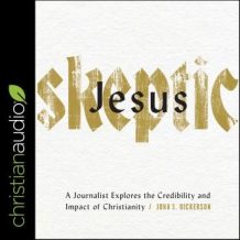 Jesus Skeptic: A Journalist Explores the Credibility and Impact of Christianity