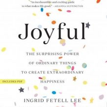 Joyful: The Surprising Power of Ordinary Things to Create Extraordinary Happiness