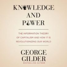 Knowledge and Power: The Information Theory of Capitalism and How It Is Revolutionizing Our World