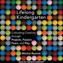 Lifelong Kindergarten: Cultivating Creativity through Projects, Passion, Peers, and Play