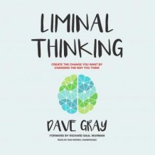 Liminal Thinking: Create the Change You Want by Changing the Way You Think