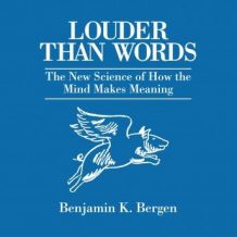 Louder Than Words: The New Science of How the Mind Makes Meaning