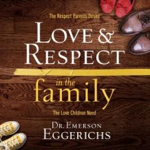 Love and   Respect in the Family: The Respect Parents Desire, the Love Children Need