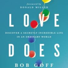 Love Does: Discover a Secretly Incredible Life in an Ordinary World