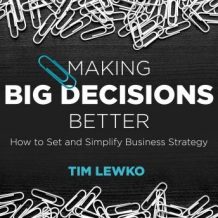 Making Big Decisions Better: How to Set and Simplify Business Strategy