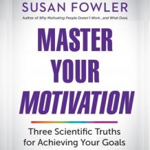 Master Your Motivation: Three Scientific Truths for Achieving Your Goals