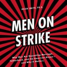 Men on Strike: Why Men Are Boycotting Marriage, Fatherhood, and the American Dream - and Why It Matters