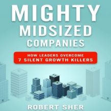 Mighty Midsized Companies: How Leaders Overcome 7 Silent Growth Killers