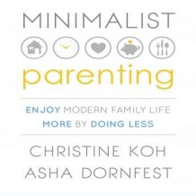 Minimalist Parenting: Enjoy Modern Family Life More by Doing Less