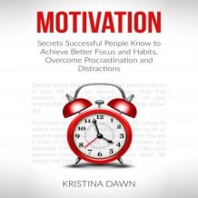 Motivation and Personality: Secrets Successful People Know To Achieve Better Focus & Habits That Stick