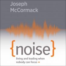 Noise: Living and Leading When Nobody Can Focus