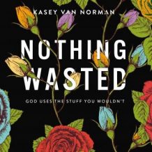 Nothing Wasted: God Uses the Stuff You Wouldn't