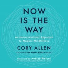 Now Is the Way: An Unconventional Approach to Modern Mindfulness