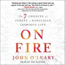 On Fire: The 7 Choices to Ignite a Radically Inspired Life